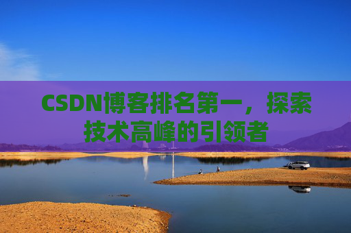 CSDN博客排名第一，探索技术高峰的引领者